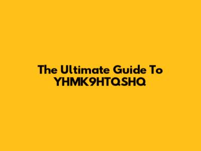 The Ultimate Guide To YHMK9HTQSHQ