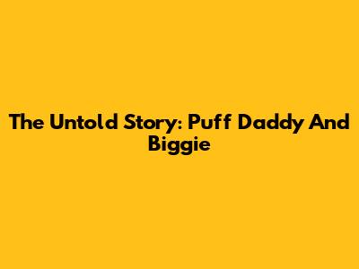 The Untold Story: Puff Daddy And Biggie