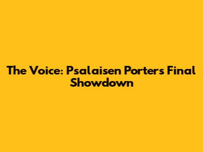 The Voice: Psalaisen Porter's Final Showdown