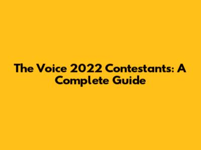 The Voice 2022 Contestants: A Complete Guide