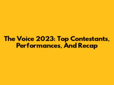 The Voice 2023: Top Contestants, Performances, And Recap