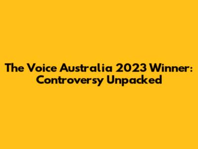 The Voice Australia 2023 Winner: Controversy Unpacked