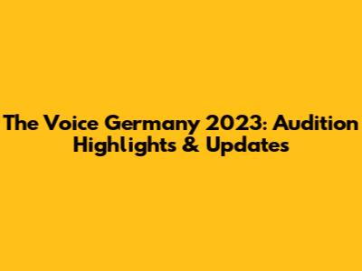 The Voice Germany 2023: Audition Highlights & Updates