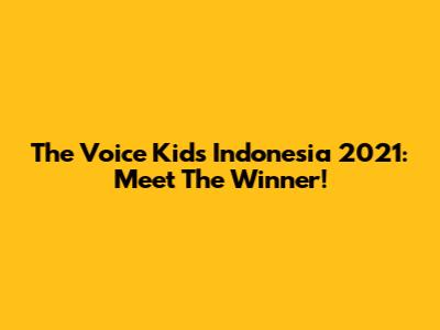 The Voice Kids Indonesia 2021: Meet The Winner!