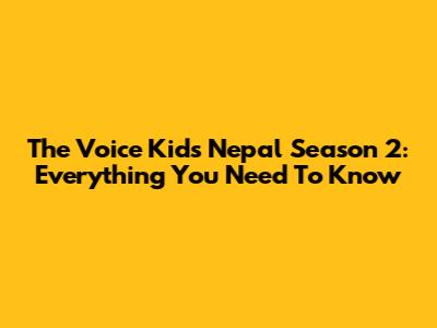 The Voice Kids Nepal Season 2: Everything You Need To Know