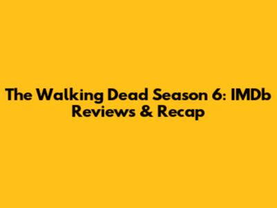 The Walking Dead Season 6: IMDb Reviews & Recap