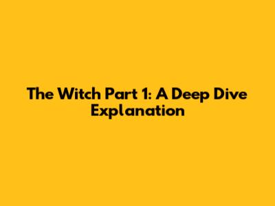 The Witch Part 1: A Deep Dive Explanation