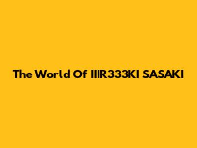 The World Of IIIR333KI SASAKI