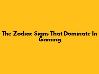 The Zodiac Signs That Dominate In Gaming