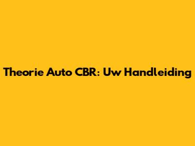 Theorie Auto CBR: Uw Handleiding