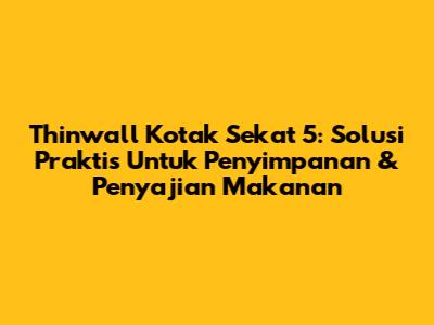 Thinwall Kotak Sekat 5: Solusi Praktis Untuk Penyimpanan & Penyajian Makanan