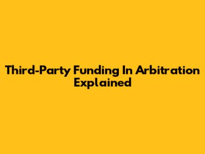 Third-Party Funding In Arbitration Explained