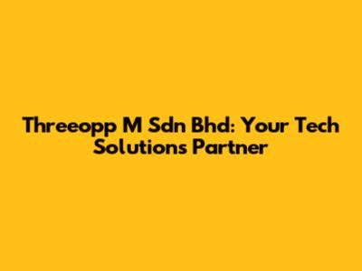 Threeopp M Sdn Bhd: Your Tech Solutions Partner