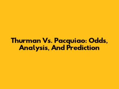 Thurman Vs. Pacquiao: Odds, Analysis, And Prediction