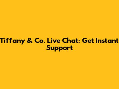 Tiffany & Co. Live Chat: Get Instant Support