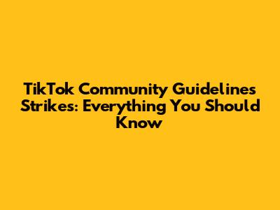 TikTok Community Guidelines Strikes: Everything You Should Know