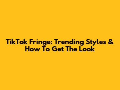 TikTok Fringe: Trending Styles & How To Get The Look