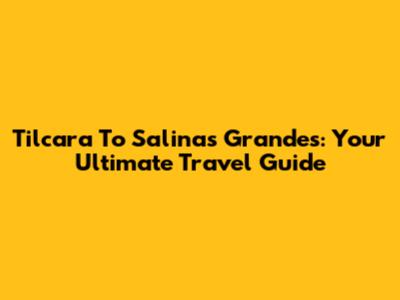 Tilcara To Salinas Grandes: Your Ultimate Travel Guide