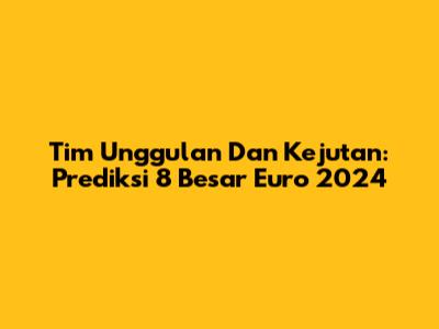 Tim Unggulan Dan Kejutan: Prediksi 8 Besar Euro 2024