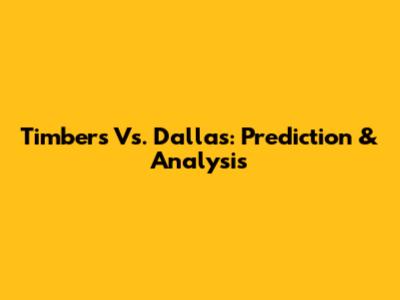 Timbers Vs. Dallas: Prediction & Analysis