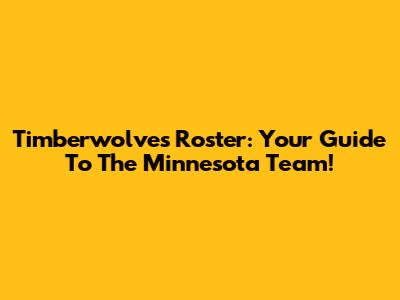 Timberwolves Roster: Your Guide To The Minnesota Team!
