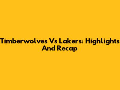 Timberwolves Vs Lakers: Highlights And Recap