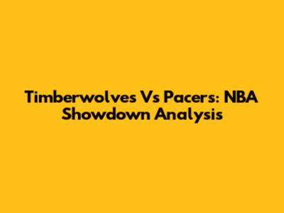 Timberwolves Vs Pacers: NBA Showdown Analysis