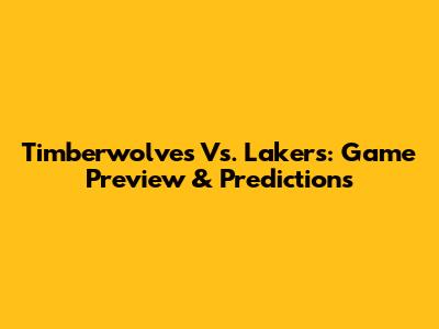 Timberwolves Vs. Lakers: Game Preview & Predictions