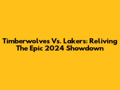 Timberwolves Vs. Lakers: Reliving The Epic 2024 Showdown
