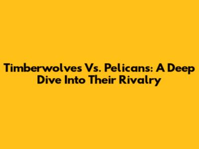 Timberwolves Vs. Pelicans: A Deep Dive Into Their Rivalry