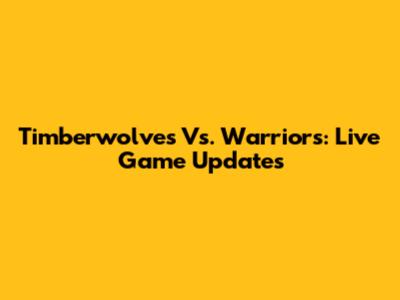 Timberwolves Vs. Warriors: Live Game Updates