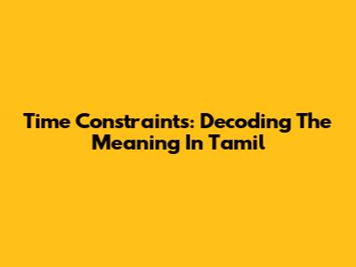 Time Constraints: Decoding The Meaning In Tamil
