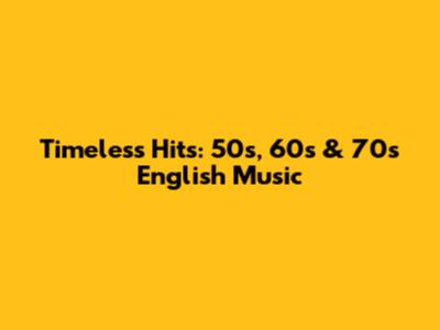 Timeless Hits: 50s, 60s & 70s English Music