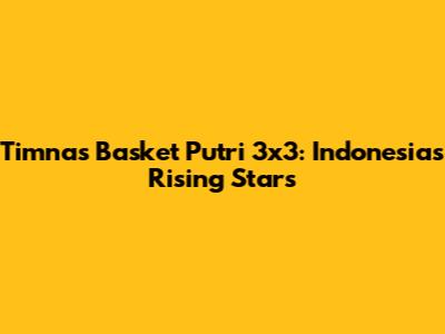 Timnas Basket Putri 3x3: Indonesia's Rising Stars