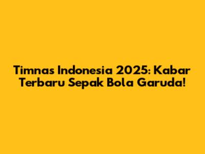 Timnas Indonesia 2025: Kabar Terbaru Sepak Bola Garuda!