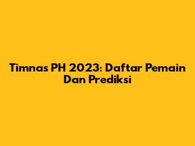 Timnas PH 2023: Daftar Pemain Dan Prediksi