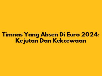 Timnas Yang Absen Di Euro 2024: Kejutan Dan Kekcewaan