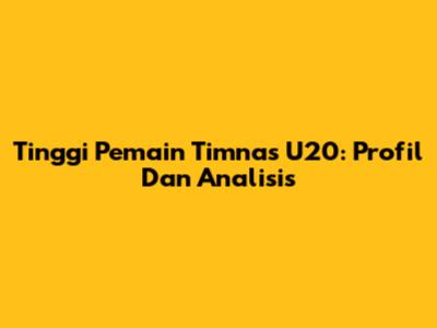 Tinggi Pemain Timnas U20: Profil Dan Analisis