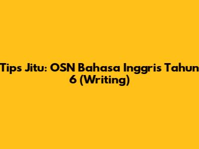 Tips Jitu: OSN Bahasa Inggris Tahun 6 (Writing)