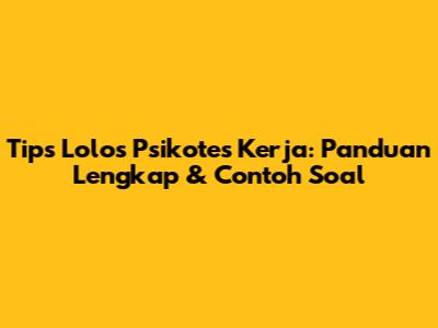 Tips Lolos Psikotes Kerja: Panduan Lengkap & Contoh Soal