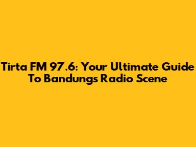 Tirta FM 97.6: Your Ultimate Guide To Bandung's Radio Scene