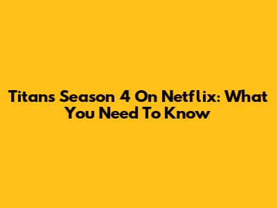 Titans Season 4 On Netflix: What You Need To Know