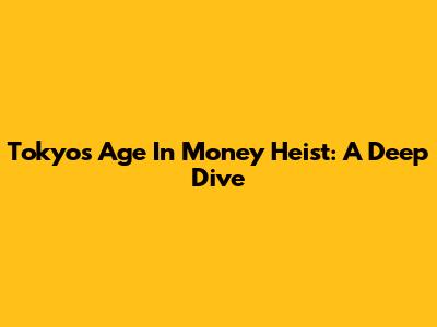 Tokyo's Age In Money Heist: A Deep Dive