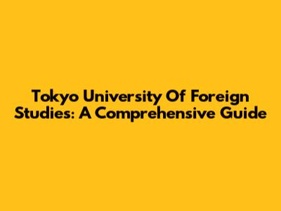 Tokyo University Of Foreign Studies: A Comprehensive Guide