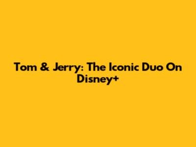 Tom & Jerry: The Iconic Duo On Disney+