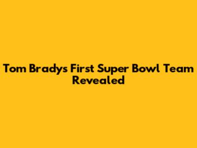 Tom Brady's First Super Bowl Team Revealed