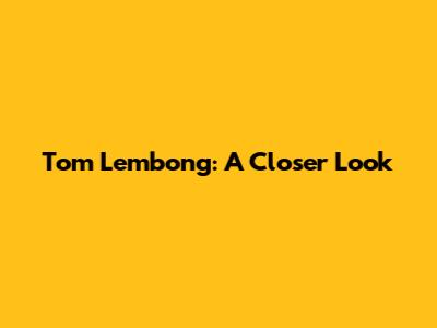 Tom Lembong: A Closer Look