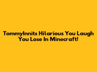 TommyInnit's Hilarious You Laugh You Lose In Minecraft!