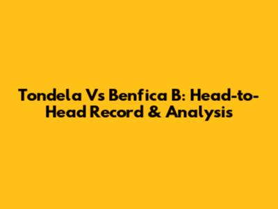 Tondela Vs Benfica B: Head-to-Head Record & Analysis