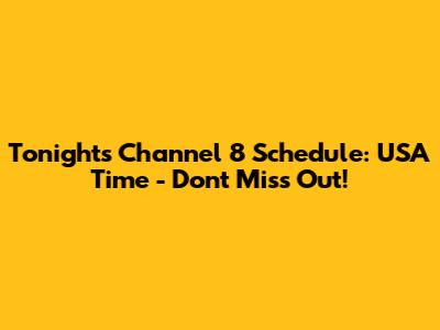 Tonight's Channel 8 Schedule: USA Time - Don't Miss Out!